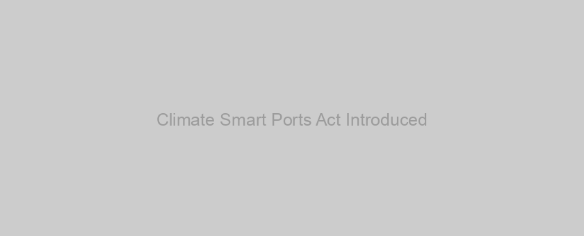 Climate Smart Ports Act Introduced